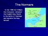 The Normans. In the 1066 AD William the Conqueror defeated the English king Harold in the battle of Hastings and became the king himself.