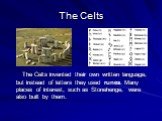 The Celts invented their own written language, but instead of letters they used runes. Many places of interest, such as Stonehenge, were also built by them.