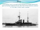 26 November 1914, a powerful internal explosion ripped the Bulwark apart in the River Medway estuary. All of her officers were lost, and out of 750 sailors only 14 sailors survived. №17 HMS Bulwark