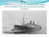 29 May 1914, the Empress of Ireland sank after colliding with SS Storstad on the Saint Lawrence River claiming 1,012 lives. №10 RMS Empress of Ireland