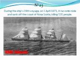 During the ship’s 19th voyage, on 1 April 1873, it ran onto rocks and sank off the coast of Nova Scotia, killing 535 people. №23 RMS Atlantic