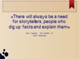 «There will always be a need for storytellers, people who dig up facts and explain them» (Leo Laporte, the founder of TwiT Network)