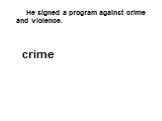 He signed a program against crime and violence. crime