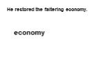 He restored the faltering economy. economy