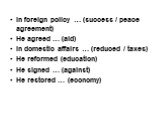 In foreign policy … (success / peace agreement) He agreed … (aid) In domestic affairs … (reduced / taxes) He reformed (education) He signed … (against) He restored … (economy)