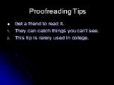 Get a friend to read it. They can catch things you can’t see. This tip is rarely used in college.
