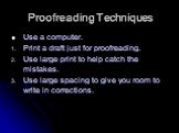 Use a computer. Print a draft just for proofreading. Use large print to help catch the mistakes. Use large spacing to give you room to write in corrections.