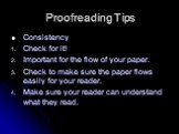 Consistency Check for it! Important for the flow of your paper. Check to make sure the paper flows easily for your reader. Make sure your reader can understand what they read.