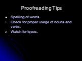 Spelling of words. Check for proper usage of nouns and verbs. Watch for typos.