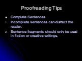 Complete Sentences Incomplete sentences can distract the reader. Sentence fragments should only be used in fiction or creative writings.