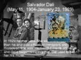 In 1929 he met Gala. She was eleven years older than he and was a Russian immigrant, and moreover, she was married.But inspite of that Dali and Gala began living together. Dali used to call her his muse.