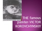 THE famous painter-VICTOR KOROVCHYNSKIY