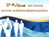 IP Multicast как точка роста видеоконференцсвязи