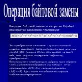 Операция байтовой замены. Операция байтовой замены в алгоритме Rijndael описывается следующим уравнением: Это преобразование начинается с мультипликативной инверсии заменяемого байта в описанном выше конечном поле GF(28), - значение 00 при этом меняется на самого себя, затем результат подвергается а