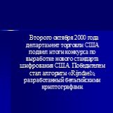 Второго октября 2000 года департамент торговли США подвел итоги конкурса по выработке нового стандарта шифрования США. Победителем стал алгоритм «Rijndael», разработанный бельгийскими криптографами.