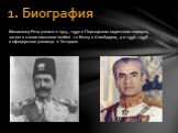 Мохаммед Реза учился в 1925—1930 в Персидском кадетском корпусе, затем в школе-пансионе Institut Le Rosey в Швейцарии, а в 1936—1938 — в офицерском училище в Тегеране. 1. Биография