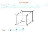 Упражнение 2. В кубе А...D1 с ребром а найдите расстояние между вершиной А1 и: а) ребром CD; б) диагональю BD; в) диагональю АС1. Ответ: а) б) в)