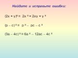 Найдите и исправьте ошибки: (2х + у)² = 2х ² + 2ху + у ² (р – с) ² = р ² – рс – с ² (3а – 4с) ² = 6а ² – 12ас – 4с ²