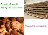 Готовый хлеб везут в магазины. Покупайте и кушайте!