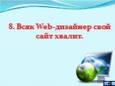 8. Всяк Web-дизайнер свой сайт хвалит.