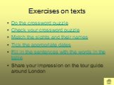 Exercises on texts. Do the crossword puzzle Check your crossword puzzle Match the sights and their names Tick the appropriate dates Fill in the sentences with the words in the table Share your impression on the tour guide around London