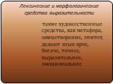 Лексические и морфологические средства выразительности. такие художественные средства, как метафора, олицетворение, эпитет, делают язык ярче, богаче, точнее, выразительнее, эмоциональнее