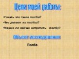 Узнать что такое полба? Что делают из полбы? Можно ли сейчас встретить полбу? Объект исследования. Полба Цели моей работы: