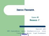 Закон Паскаля. Урок 45 Физика -7 Зырянский район МОУ «Громышёвская средняя общеобразовательная школа» Учитель физики Матвеев Андрей Владимирович