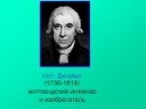 Уатт Джеймс (1736-1819) шотландский инженер и изобретатель