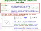 U = Q – А. изменение внутренней энергии тела равно разности сообщаемой телу теплоты и произведённой телом работы. Q = U + А. количество теплоты, сообщаемой телу идёт на увеличение внутренней энергии и на совершение телом работы. Или. Это есть первое начало термодинамики или закон сохранения энергии 