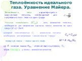 Теплоёмкость идеального газа. Уравнение Майера. Теплоёмкость тела характеризуется количеством теплоты, необходимой для нагревания этого тела на один градус. Удельная теплоёмкость (Суд) – есть количество теплоты, необходимое для нагревания единицы массы вещества на один градус [Cуд] = Дж/К. молярной 