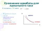 В переменных TV имеем. Из уравнения следует, что при адиабатическом расширении идеальный газ охлаждается, а при сжатии нагревается.