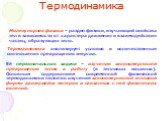 Термодинамика. Молекулярная физика – раздел физики, изучающий свойства тел в зависимости от характера движения и взаимодействия частиц, образующих тело. Термодинамика анализирует условия и количественные соотношения превращения энергии. Её первоначальная задача – изучение закономерностей превращения