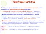 Совокупность тел, составляющих макроскопическую систему, называется термодинамической системой. Система может находиться в различных состояниях. Величины, характеризующие состояние системы называются параметрами состояния: давление, температура, объём и так далее. Любой параметр, имеющий определённо