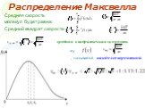 Средняя скорость молекул будет равна: Средний квадрат скорости. средняя квадратичная скорость. Скорость, отвечающая максимуму. , называется наиболее вероятной.