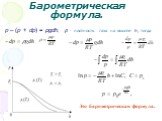 p – (p + dp) = ρgdh, ρ  плотность газа на высоте h, тогда. Это барометрическая формула.