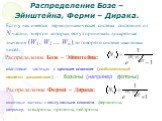 Распределение Бозе – Эйнштейна, Ферми – Дирака. Если у нас имеется термодинамическая система состояния из N частиц, энергии которых могут принимать дискретные значения (W1, W2 ... Wn), то говорят о системе квантовых чисел. Распределение Бозе – Эйнштейна: Распределение Ферми – Дирака: квантовые части