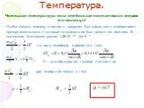 Температура. Чем выше температура тела тем больше кинетическая энергия его молекул! Чтобы связать единицу энергии с градусом, Больцман ввел коэффициент пропорциональности k который впоследствии был назван его именем: k – постоянная Больцмана равная 1,38·1023 Дж·К1. на одну молекулу идеального газа