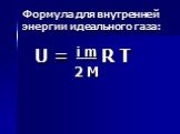 Формула для внутренней энергии идеального газа: U = i m R T 2 M