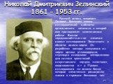 Николай Дмитриевич Зелинский 1861 – 1953 гг. Русский химик, академик. Основал большую школу исследователей в области органического катализа, в которой ему принадлежат классические работы. Важное народнохозяйственное значение имеют исследования Зелинского в области химии нефти. Он разработал методы п