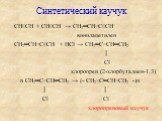 Синтетический каучук. CH≡CH + CH≡CH → CH2═CH−C≡CH винилацетилен CH2═CH−C≡CH + HCl → CH2═C−CH═CH2 │ Cl хлоропрен (2-хлорбутадиен-1,3) n CH2═C−CH═CH2 → (- CH2−C═CH−CH2 -)n │ │ Cl Cl хлоропреновый каучук