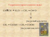 Гидратация (присоединение воды). CH≡CH + H2O → CH3 − C═ O │ H уксусный альдегид CH3 − C(O)H→ CH3 – COOH уксусная кислота