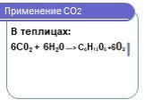Применение СО2. В теплицах: 6С02 + 6Н20 —> С6Н1206 +602