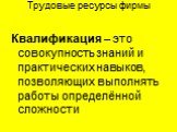 Квалификация – это совокупность знаний и практических навыков, позволяющих выполнять работы определённой сложности