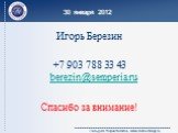 30 января 2012. Игорь Березин +7 903 788 33 43 berezin@semperia.ru Спасибо за внимание!