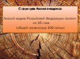 Структура Лесного кодекса Лесной кодекс Российской Федерации состоит из 16 глав (общей сложностью 109 статьи)