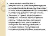 Такие пасты относятся к профессиональным продуктам ухода за полостью рта. Бесконтрольное их использование вызывает достаточно быстрое разрушение зубной эмали. Бывают и случаи возникновения аллергии. По этой причине зубные пасты с содержанием активных органических кислот и перекиси водорода должны пр