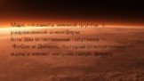 Марс —планета земной группы с разреженной атмосферы. Есть два естественных спутника — Фобос и Деймос. Которые относительно малы и имеют неправильную форму