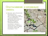 Опустынивание и деградация земель. Большая часть Казахстана располагается в засушливой зоне и около 66% ее территории в разной степени подвержено процессам опустынивания. По предварительным расчетам, ущерб от деградации пастбищ, упущенного дохода от эрозии пашни, вторичного засоления и других причин