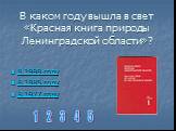 В каком году вышла в свет «Красная книга природы Ленинградской области»? В 1999 году В 1985 году В 1977 году